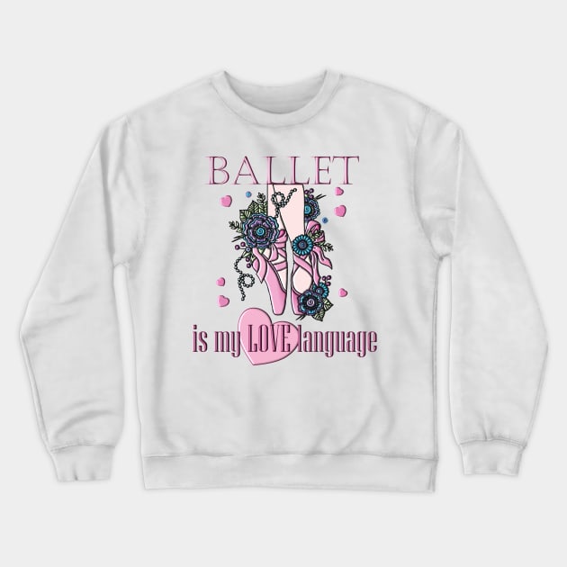Ballet Is My Love Language Crewneck Sweatshirt by m2inspiration